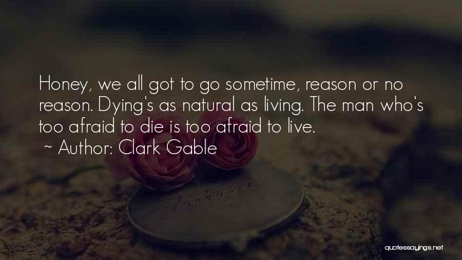 Clark Gable Quotes: Honey, We All Got To Go Sometime, Reason Or No Reason. Dying's As Natural As Living. The Man Who's Too