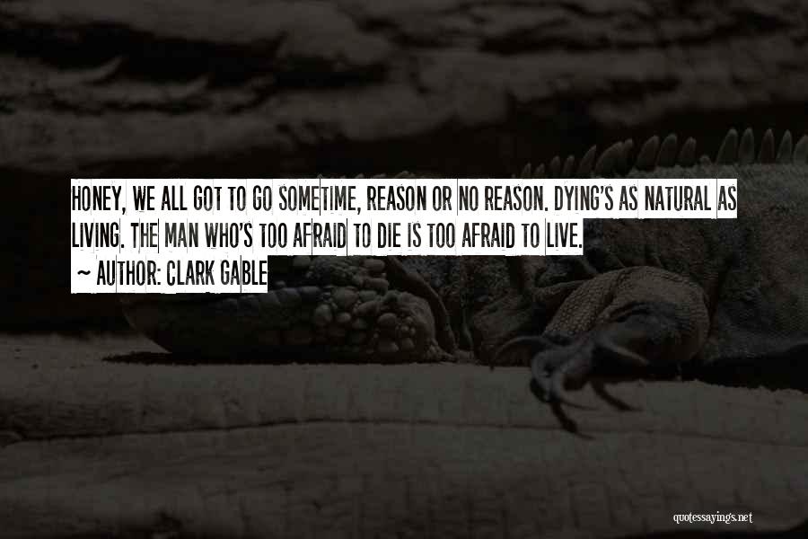Clark Gable Quotes: Honey, We All Got To Go Sometime, Reason Or No Reason. Dying's As Natural As Living. The Man Who's Too