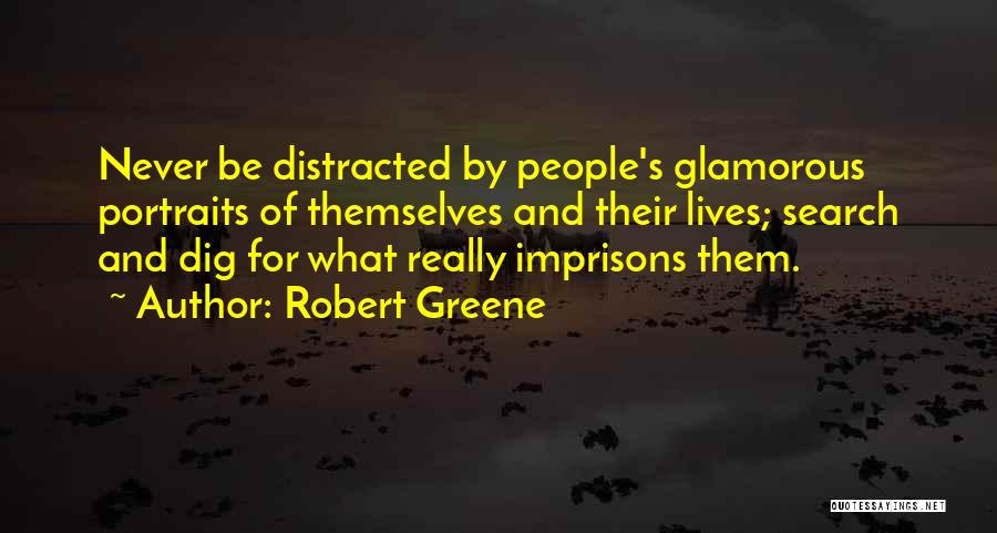 Robert Greene Quotes: Never Be Distracted By People's Glamorous Portraits Of Themselves And Their Lives; Search And Dig For What Really Imprisons Them.