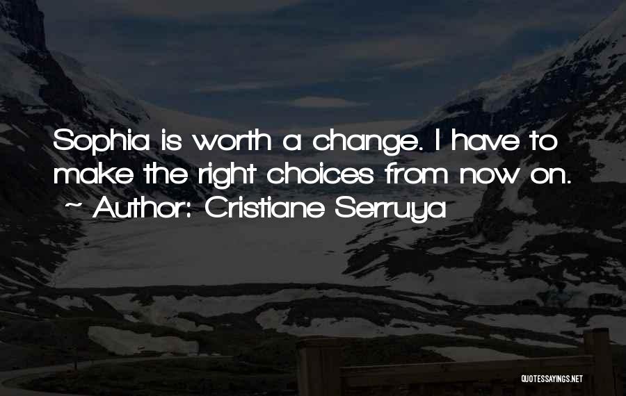 Cristiane Serruya Quotes: Sophia Is Worth A Change. I Have To Make The Right Choices From Now On.