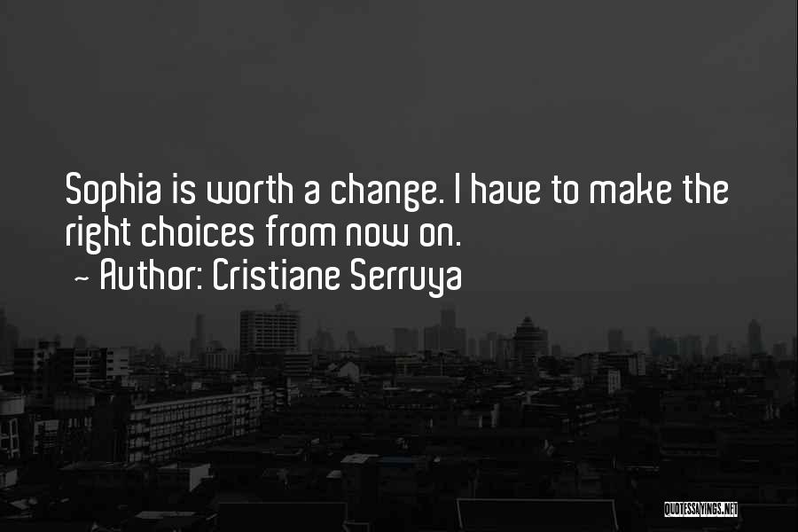 Cristiane Serruya Quotes: Sophia Is Worth A Change. I Have To Make The Right Choices From Now On.