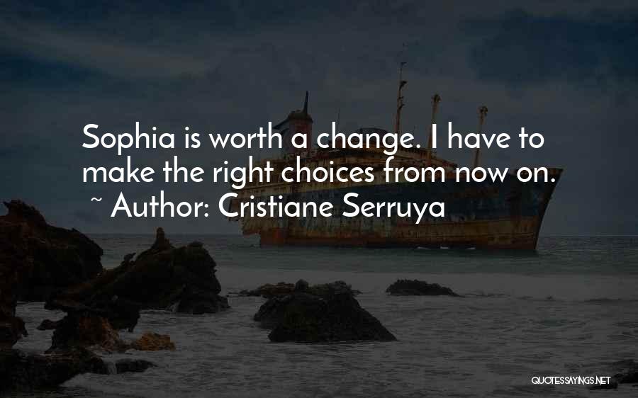 Cristiane Serruya Quotes: Sophia Is Worth A Change. I Have To Make The Right Choices From Now On.