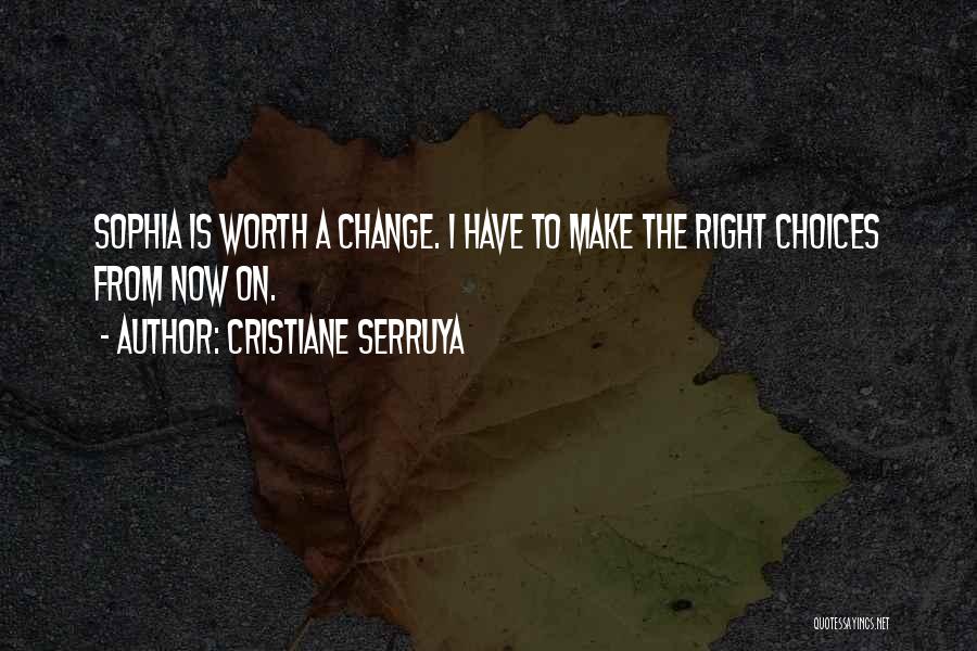 Cristiane Serruya Quotes: Sophia Is Worth A Change. I Have To Make The Right Choices From Now On.