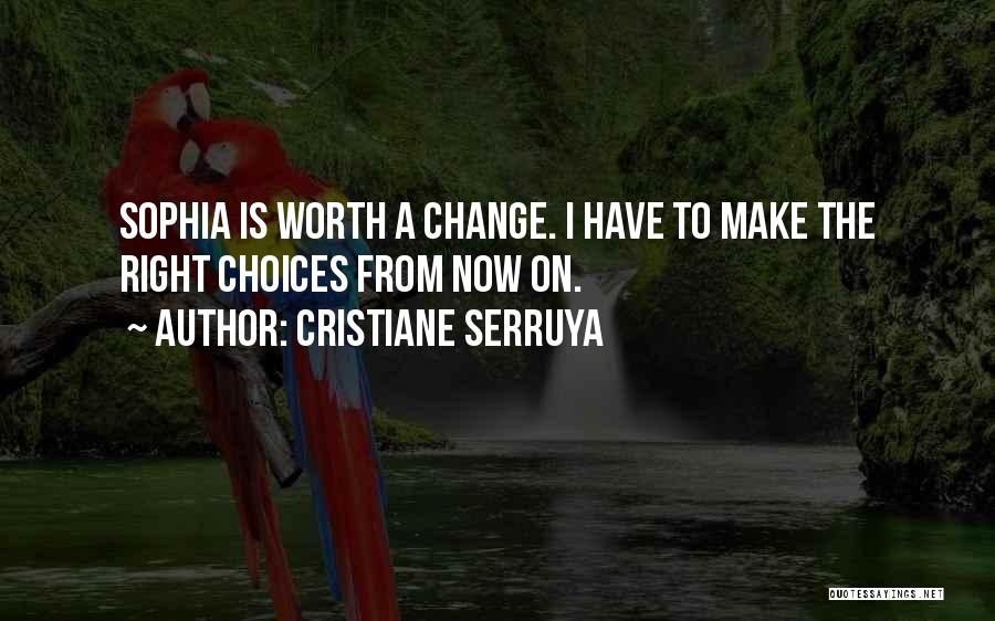 Cristiane Serruya Quotes: Sophia Is Worth A Change. I Have To Make The Right Choices From Now On.