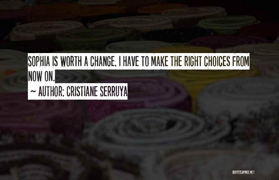 Cristiane Serruya Quotes: Sophia Is Worth A Change. I Have To Make The Right Choices From Now On.