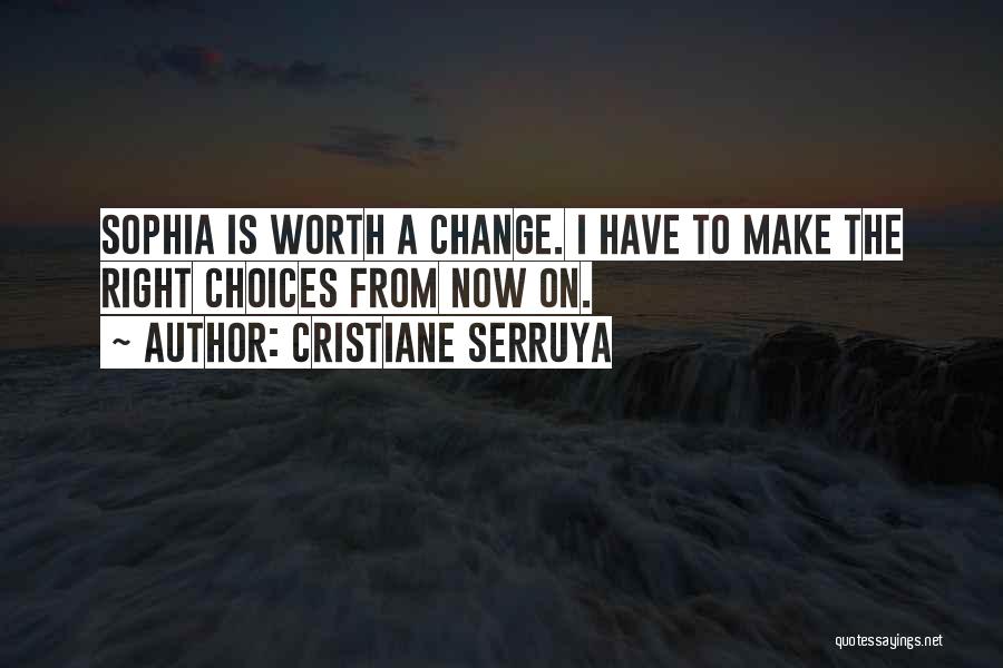 Cristiane Serruya Quotes: Sophia Is Worth A Change. I Have To Make The Right Choices From Now On.