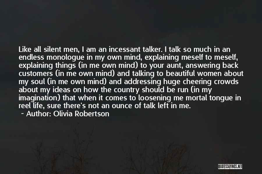 Olivia Robertson Quotes: Like All Silent Men, I Am An Incessant Talker. I Talk So Much In An Endless Monologue In My Own