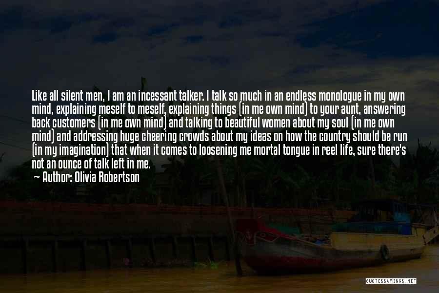 Olivia Robertson Quotes: Like All Silent Men, I Am An Incessant Talker. I Talk So Much In An Endless Monologue In My Own