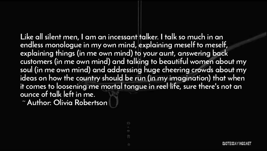 Olivia Robertson Quotes: Like All Silent Men, I Am An Incessant Talker. I Talk So Much In An Endless Monologue In My Own