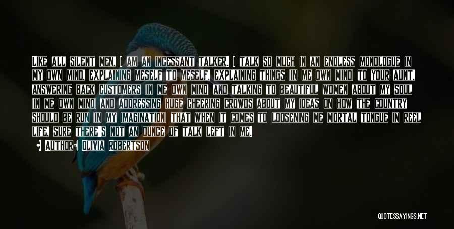 Olivia Robertson Quotes: Like All Silent Men, I Am An Incessant Talker. I Talk So Much In An Endless Monologue In My Own