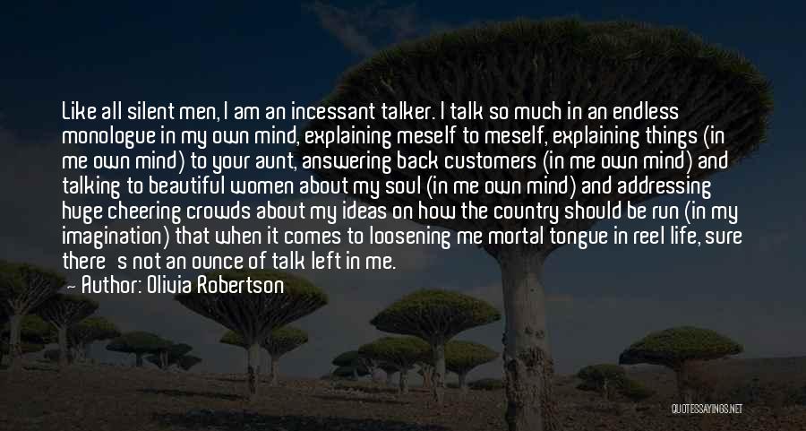 Olivia Robertson Quotes: Like All Silent Men, I Am An Incessant Talker. I Talk So Much In An Endless Monologue In My Own