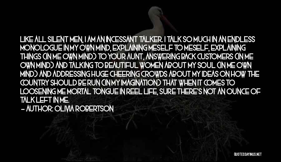 Olivia Robertson Quotes: Like All Silent Men, I Am An Incessant Talker. I Talk So Much In An Endless Monologue In My Own