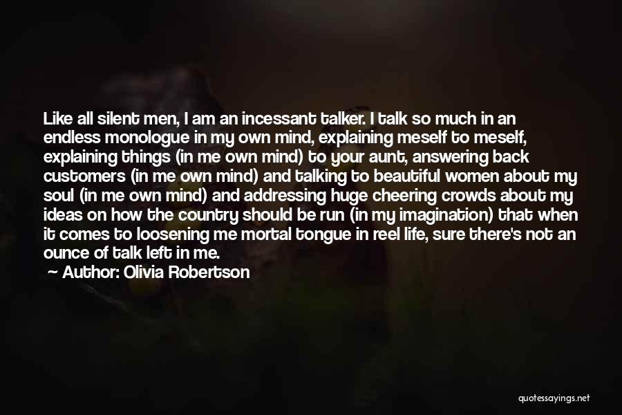 Olivia Robertson Quotes: Like All Silent Men, I Am An Incessant Talker. I Talk So Much In An Endless Monologue In My Own