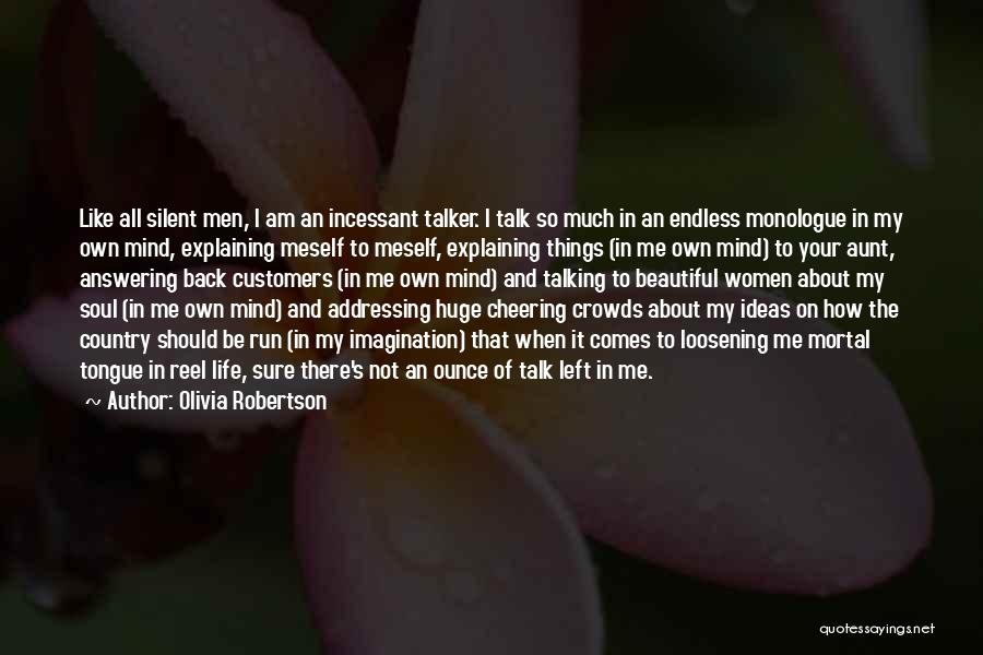 Olivia Robertson Quotes: Like All Silent Men, I Am An Incessant Talker. I Talk So Much In An Endless Monologue In My Own