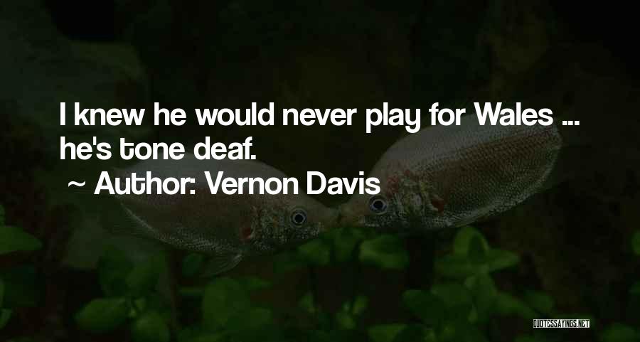 Vernon Davis Quotes: I Knew He Would Never Play For Wales ... He's Tone Deaf.