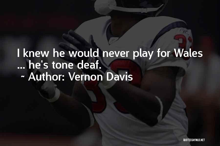 Vernon Davis Quotes: I Knew He Would Never Play For Wales ... He's Tone Deaf.