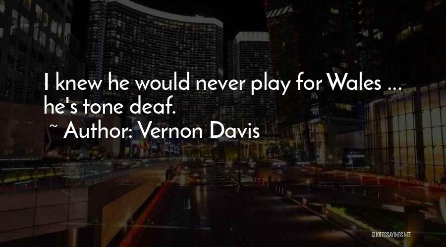 Vernon Davis Quotes: I Knew He Would Never Play For Wales ... He's Tone Deaf.