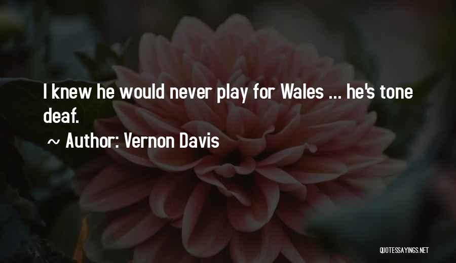 Vernon Davis Quotes: I Knew He Would Never Play For Wales ... He's Tone Deaf.