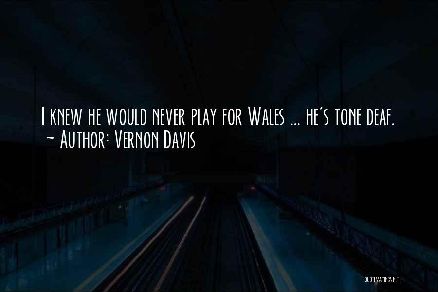 Vernon Davis Quotes: I Knew He Would Never Play For Wales ... He's Tone Deaf.