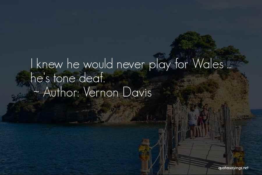 Vernon Davis Quotes: I Knew He Would Never Play For Wales ... He's Tone Deaf.