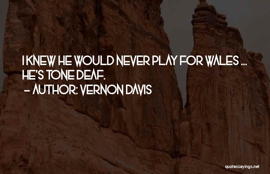 Vernon Davis Quotes: I Knew He Would Never Play For Wales ... He's Tone Deaf.