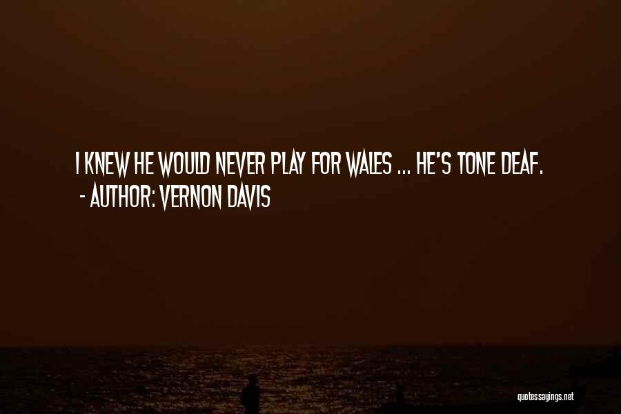 Vernon Davis Quotes: I Knew He Would Never Play For Wales ... He's Tone Deaf.