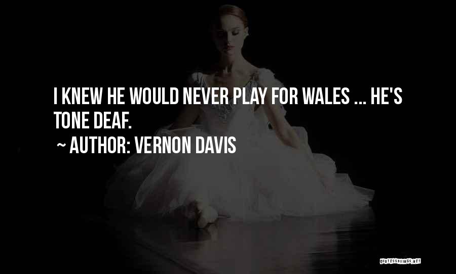 Vernon Davis Quotes: I Knew He Would Never Play For Wales ... He's Tone Deaf.