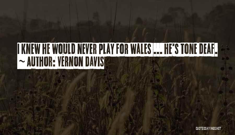 Vernon Davis Quotes: I Knew He Would Never Play For Wales ... He's Tone Deaf.