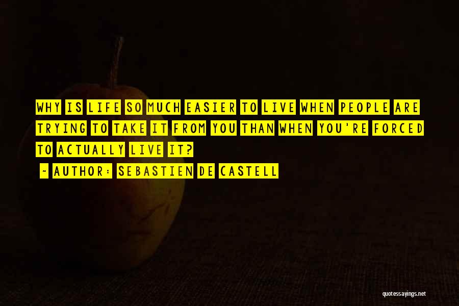 Sebastien De Castell Quotes: Why Is Life So Much Easier To Live When People Are Trying To Take It From You Than When You're