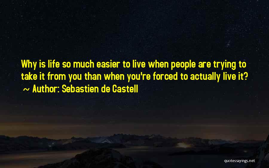 Sebastien De Castell Quotes: Why Is Life So Much Easier To Live When People Are Trying To Take It From You Than When You're