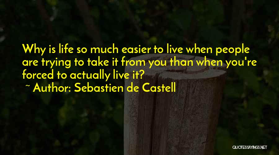 Sebastien De Castell Quotes: Why Is Life So Much Easier To Live When People Are Trying To Take It From You Than When You're