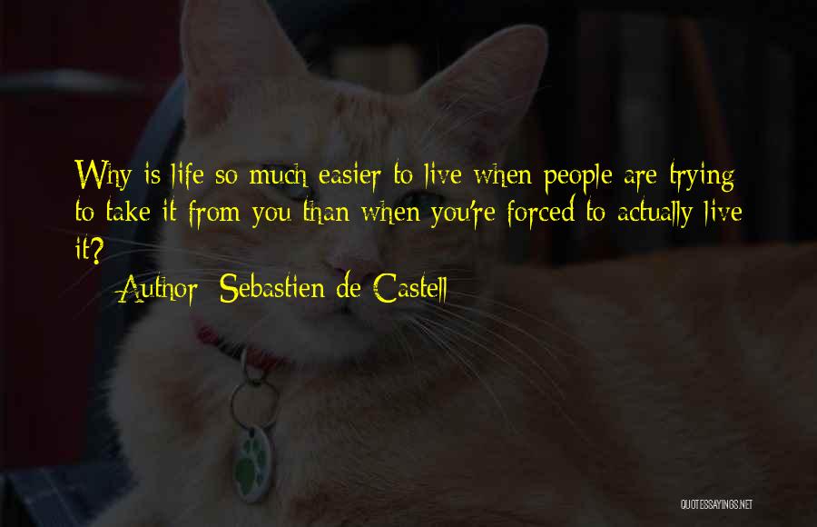 Sebastien De Castell Quotes: Why Is Life So Much Easier To Live When People Are Trying To Take It From You Than When You're