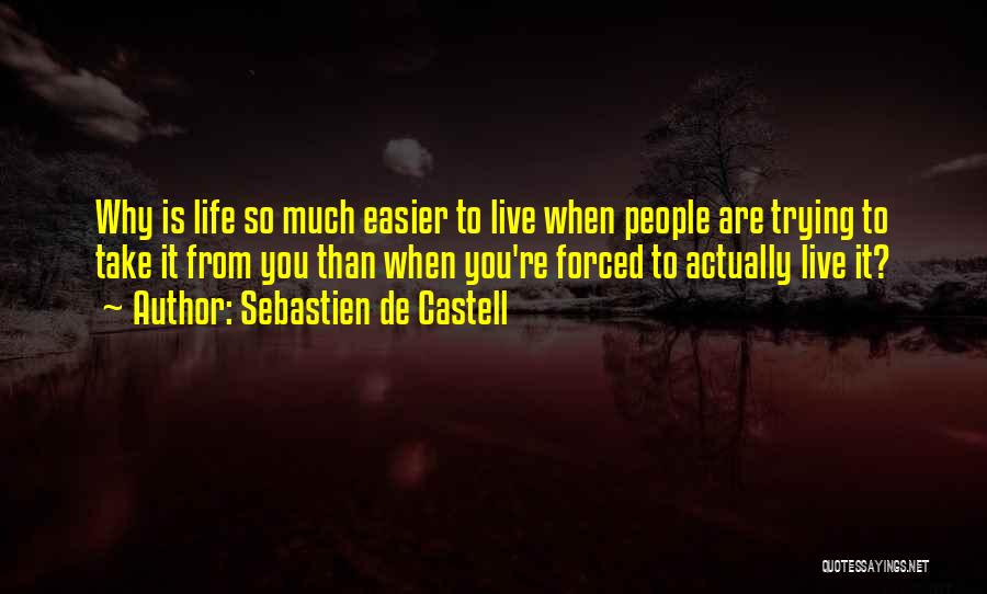 Sebastien De Castell Quotes: Why Is Life So Much Easier To Live When People Are Trying To Take It From You Than When You're