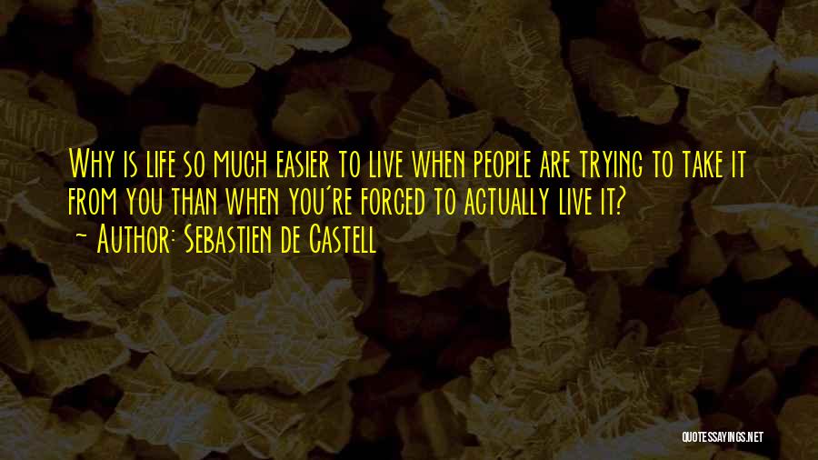 Sebastien De Castell Quotes: Why Is Life So Much Easier To Live When People Are Trying To Take It From You Than When You're