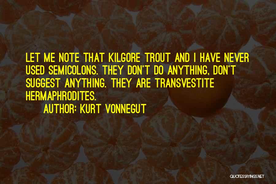 Kurt Vonnegut Quotes: Let Me Note That Kilgore Trout And I Have Never Used Semicolons. They Don't Do Anything, Don't Suggest Anything. They