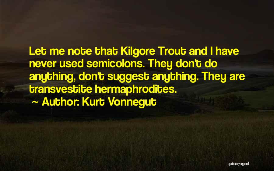 Kurt Vonnegut Quotes: Let Me Note That Kilgore Trout And I Have Never Used Semicolons. They Don't Do Anything, Don't Suggest Anything. They