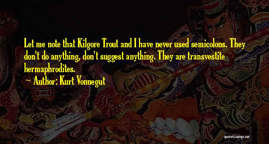 Kurt Vonnegut Quotes: Let Me Note That Kilgore Trout And I Have Never Used Semicolons. They Don't Do Anything, Don't Suggest Anything. They