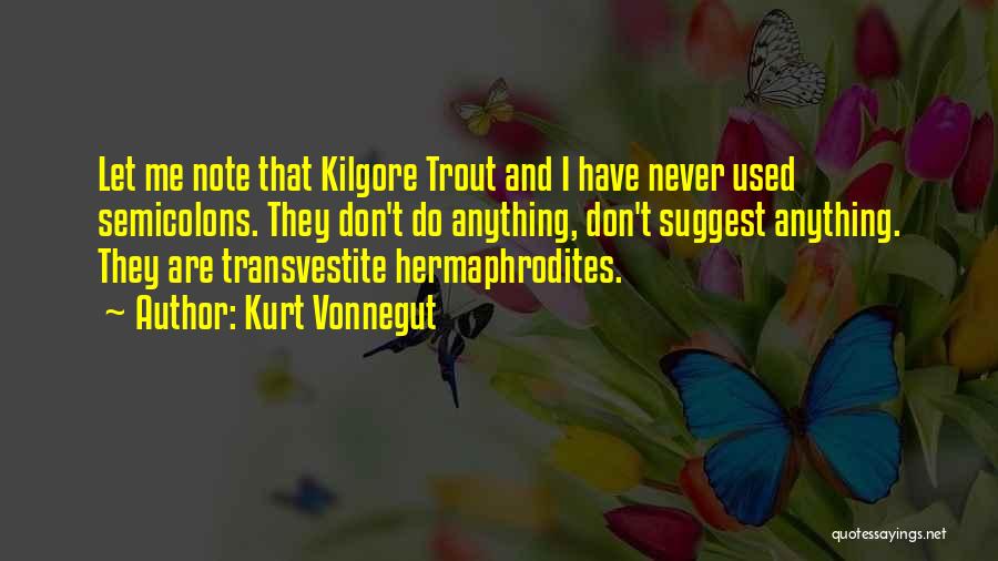 Kurt Vonnegut Quotes: Let Me Note That Kilgore Trout And I Have Never Used Semicolons. They Don't Do Anything, Don't Suggest Anything. They