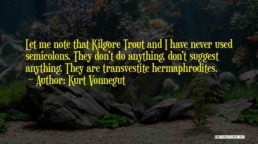 Kurt Vonnegut Quotes: Let Me Note That Kilgore Trout And I Have Never Used Semicolons. They Don't Do Anything, Don't Suggest Anything. They