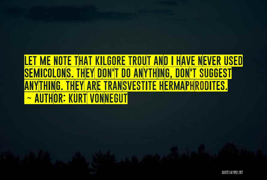 Kurt Vonnegut Quotes: Let Me Note That Kilgore Trout And I Have Never Used Semicolons. They Don't Do Anything, Don't Suggest Anything. They
