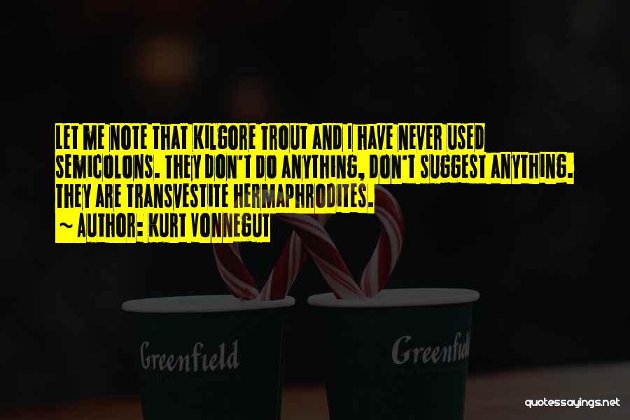Kurt Vonnegut Quotes: Let Me Note That Kilgore Trout And I Have Never Used Semicolons. They Don't Do Anything, Don't Suggest Anything. They