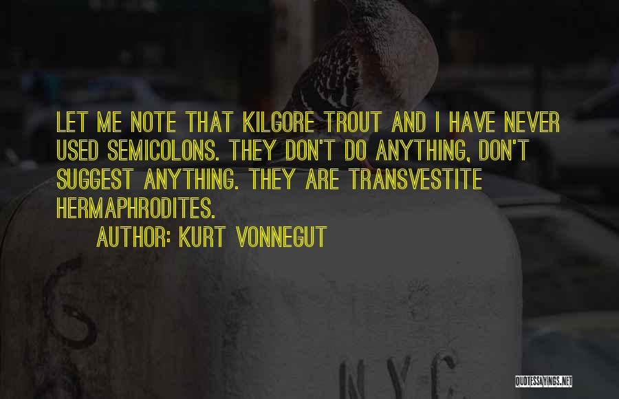 Kurt Vonnegut Quotes: Let Me Note That Kilgore Trout And I Have Never Used Semicolons. They Don't Do Anything, Don't Suggest Anything. They
