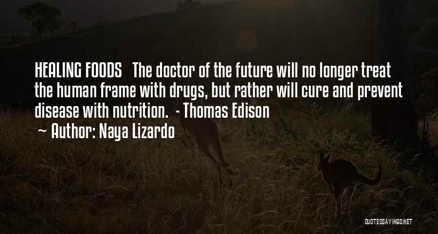 Naya Lizardo Quotes: Healing Foods The Doctor Of The Future Will No Longer Treat The Human Frame With Drugs, But Rather Will Cure