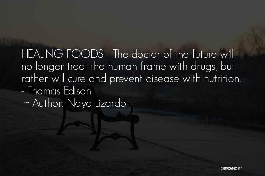 Naya Lizardo Quotes: Healing Foods The Doctor Of The Future Will No Longer Treat The Human Frame With Drugs, But Rather Will Cure