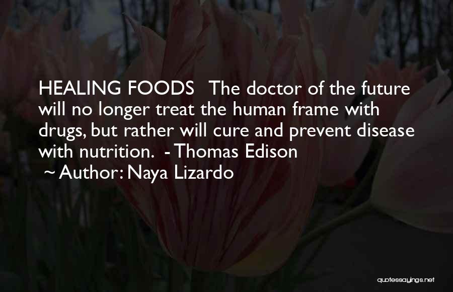 Naya Lizardo Quotes: Healing Foods The Doctor Of The Future Will No Longer Treat The Human Frame With Drugs, But Rather Will Cure