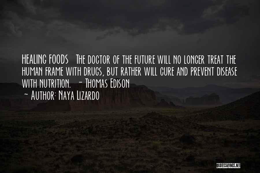 Naya Lizardo Quotes: Healing Foods The Doctor Of The Future Will No Longer Treat The Human Frame With Drugs, But Rather Will Cure