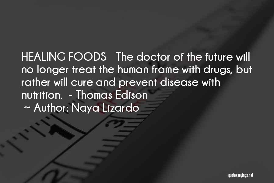 Naya Lizardo Quotes: Healing Foods The Doctor Of The Future Will No Longer Treat The Human Frame With Drugs, But Rather Will Cure