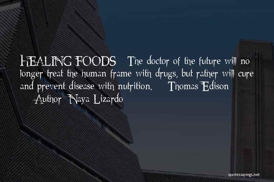 Naya Lizardo Quotes: Healing Foods The Doctor Of The Future Will No Longer Treat The Human Frame With Drugs, But Rather Will Cure