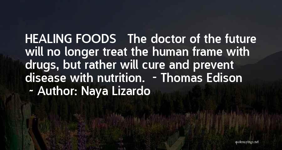 Naya Lizardo Quotes: Healing Foods The Doctor Of The Future Will No Longer Treat The Human Frame With Drugs, But Rather Will Cure