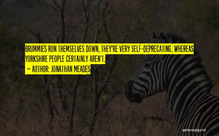 Jonathan Meades Quotes: Brummies Run Themselves Down, They're Very Self-deprecating. Whereas Yorkshire People Certainly Aren't.